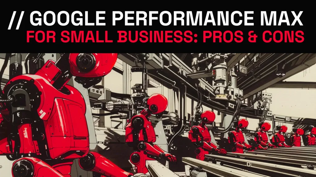 Google Performance Max for Small Businesses Pros & Cons