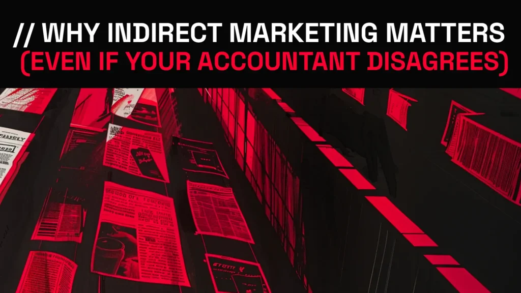 WHY INDIRECT MARKETING MATTERS (EVEN IF YOUR ACCOUNTANT DISAGREES)​